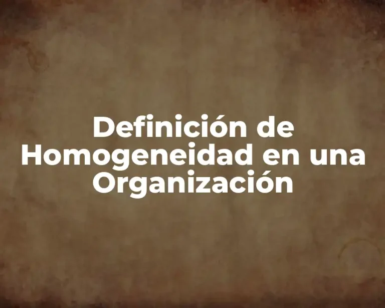 Definición de Homogeneidad en una Organización