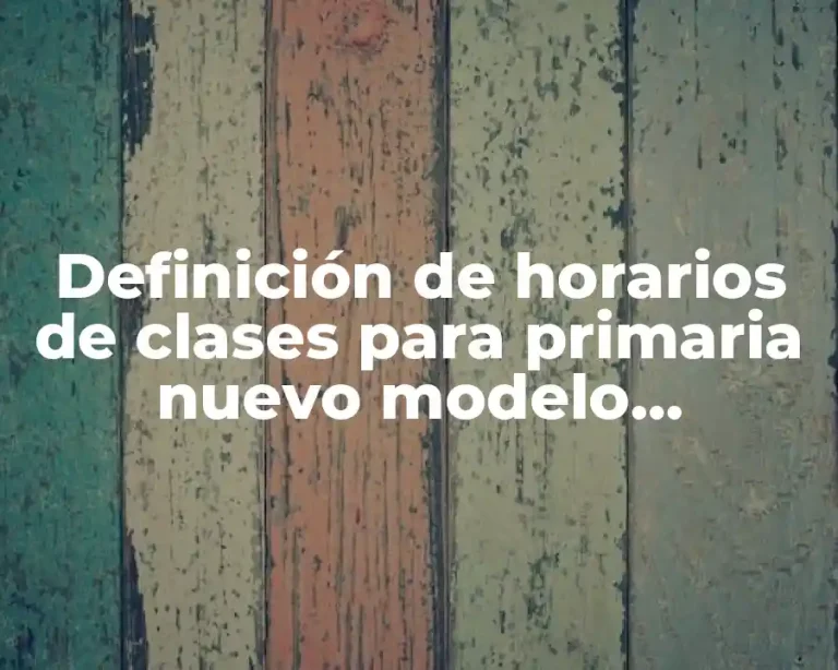 Definición de horarios de clases para primaria nuevo modelo educativo