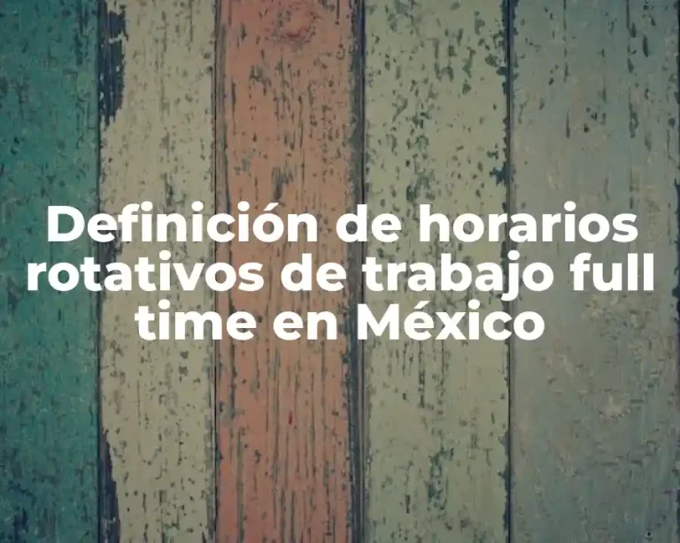 Definición de horarios rotativos de trabajo full time en México