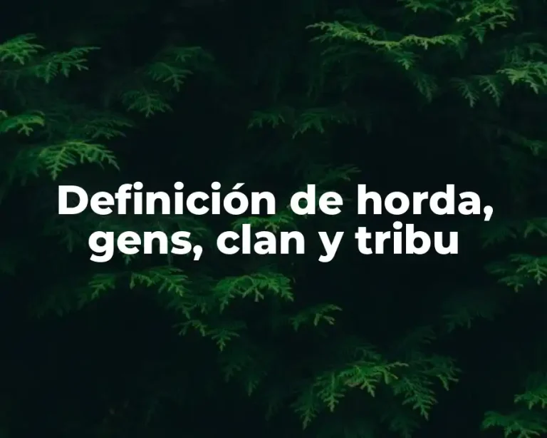 Definición de horda, gens, clan y tribu