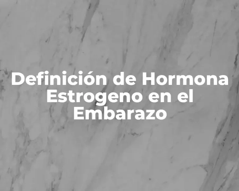 Definición de Hormona Estrogeno en el Embarazo