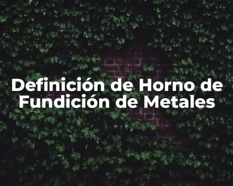 Definición de Horno de Fundición de Metales