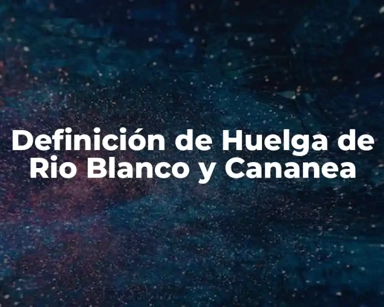 Definición de Huelga de Rio Blanco y Cananea