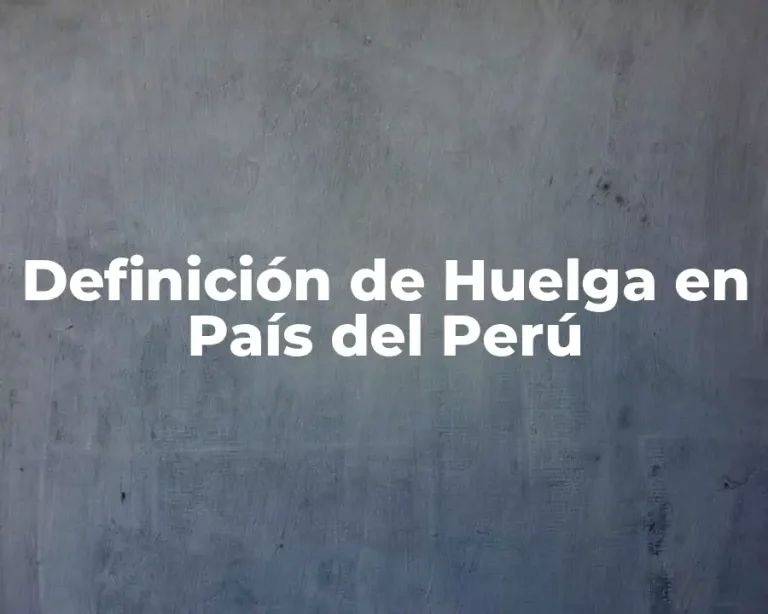 Definición de huelga en país del Perú