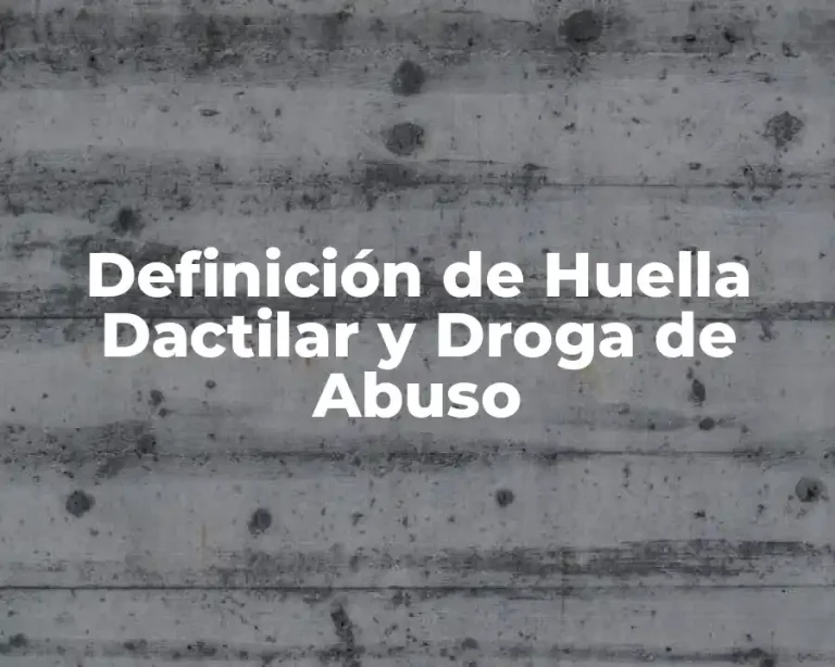 Definición de Huella Dactilar y Droga de Abuso