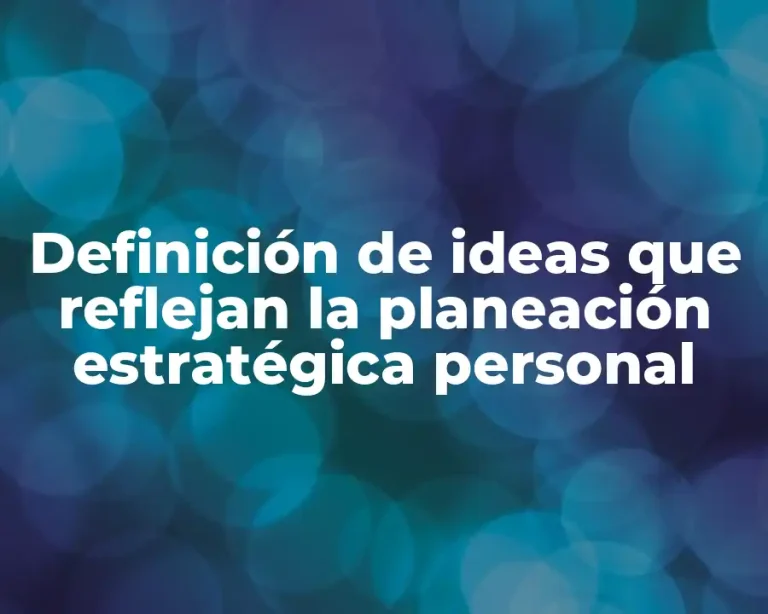 Definición de ideas que reflejan la planeación estratégica personal