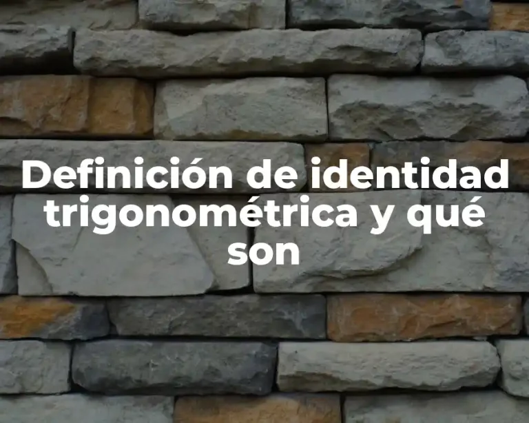 Definición de identidad trigonométrica y qué son