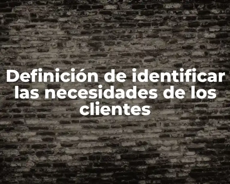 Definición de identificar las necesidades de los clientes