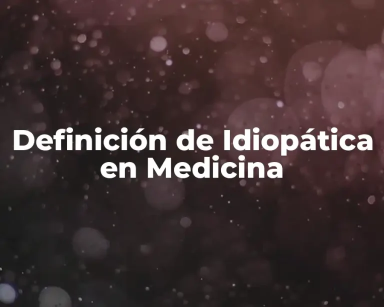 Definición de Idiopática en Medicina