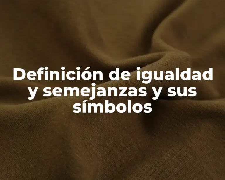 Definición de igualdad y semejanzas y sus símbolos