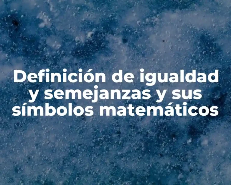 Definición de igualdad y semejanzas y sus símbolos matemáticos