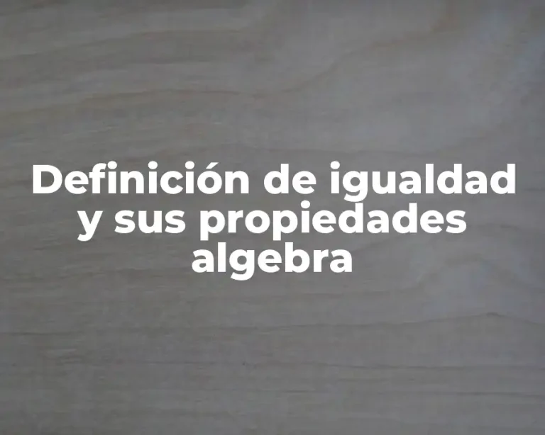 Definición de igualdad y sus propiedades algebra