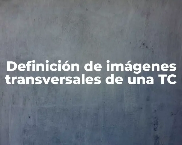 Definición de imágenes transversales de una TC