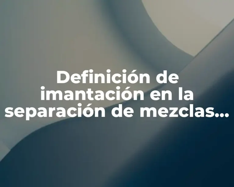 Definición de imantación en la separación de mezclas en química