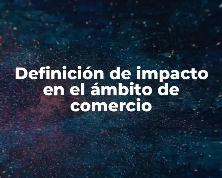 Definición de impacto en el ámbito de comercio