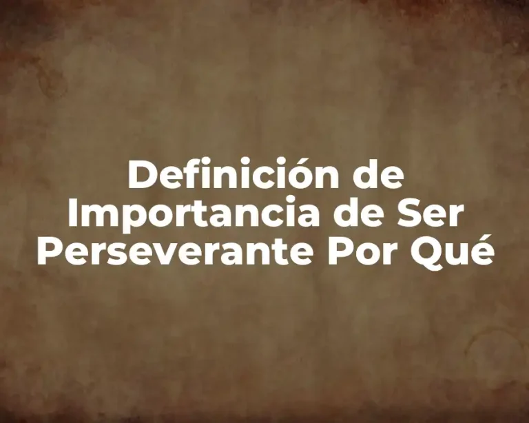 Definición de Importancia de Ser Perseverante Por Qué