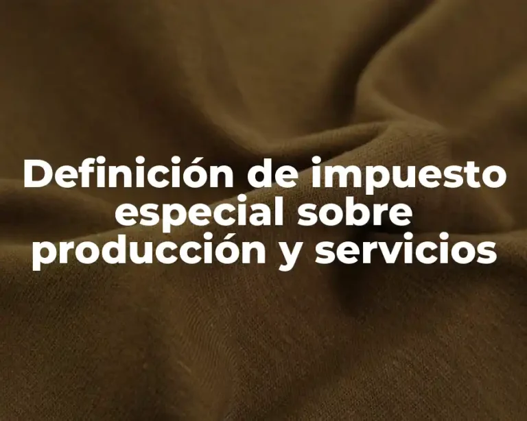Definición de impuesto especial sobre producción y servicios