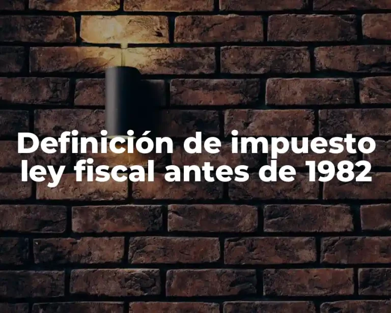 Definición de impuesto ley fiscal antes de 1982