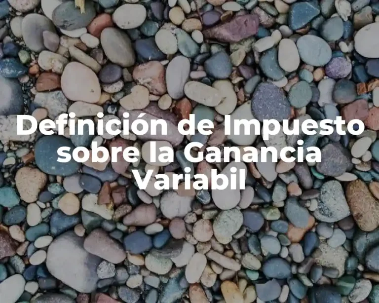 Definición de Impuesto sobre la Ganancia Variabil