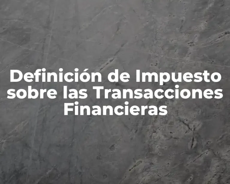 Definición de Impuesto sobre las Transacciones Financieras