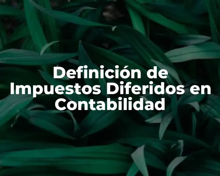 Definición de Impuestos Diferidos en Contabilidad