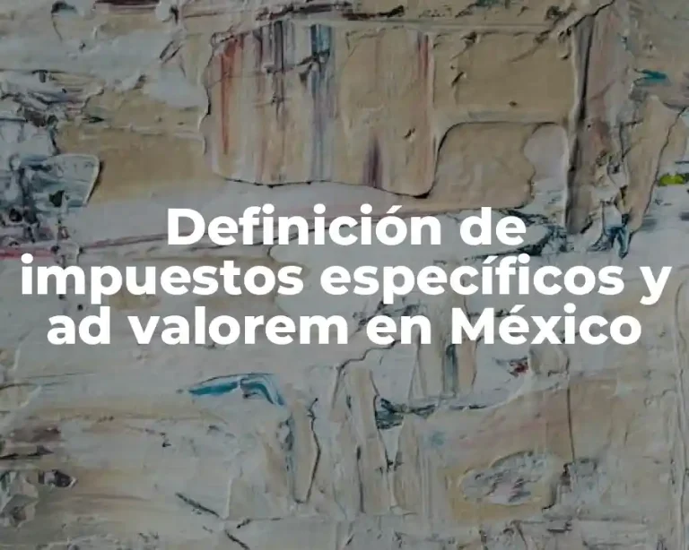 Definición de impuestos específicos y ad valorem en México