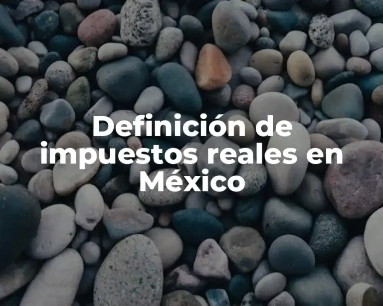 Definición de impuestos reales en México