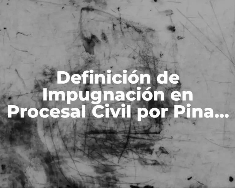 Definición de Impugnación en Procesal Civil por Pina Vara