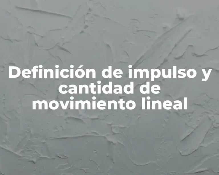 Definición de impulso y cantidad de movimiento lineal