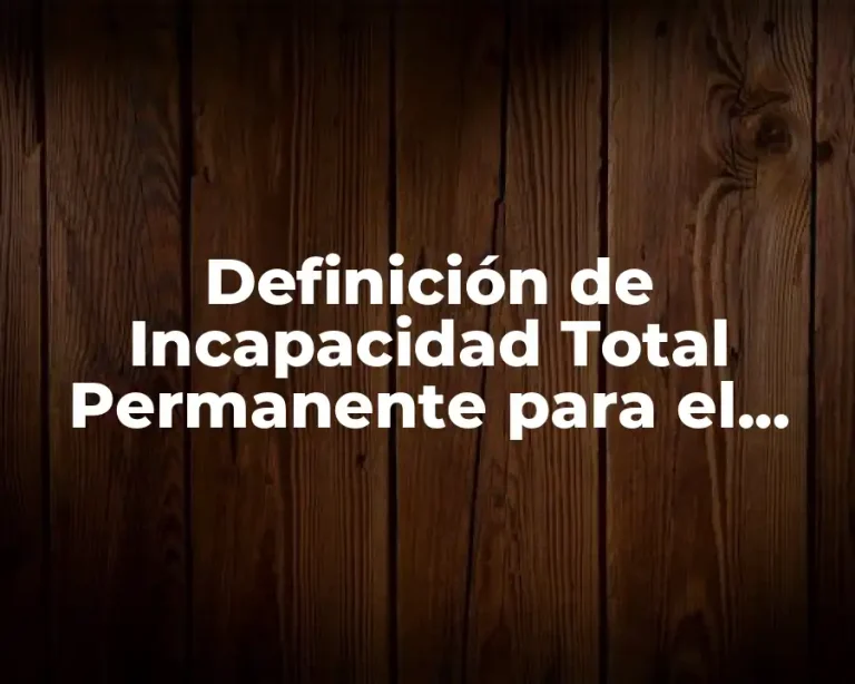 Definición de Incapacidad Total Permanente para el Trabajo Habitual