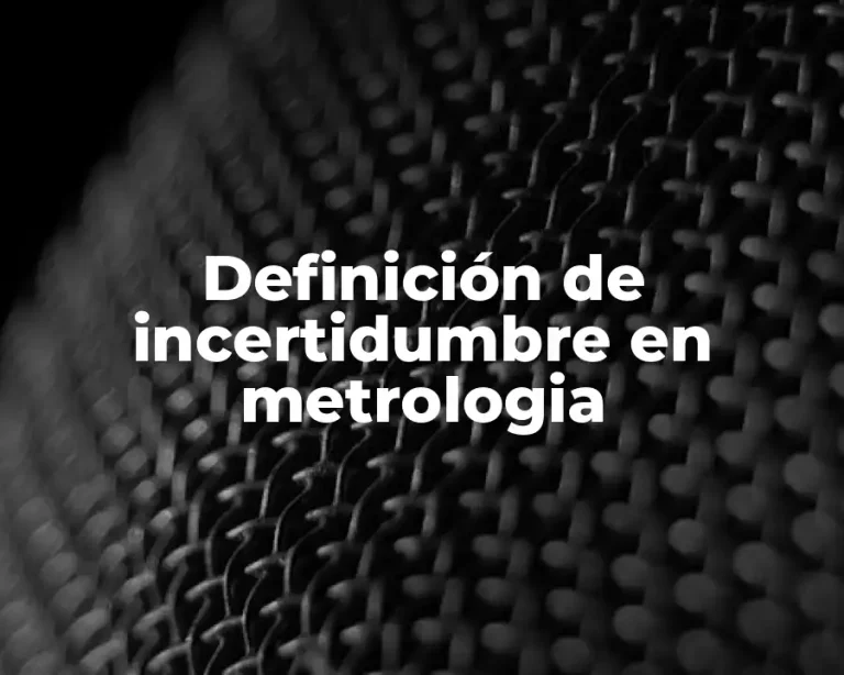 Definición de incertidumbre en metrologia