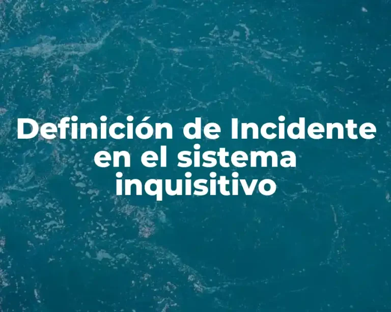 Definición de Incidente en el sistema inquisitivo