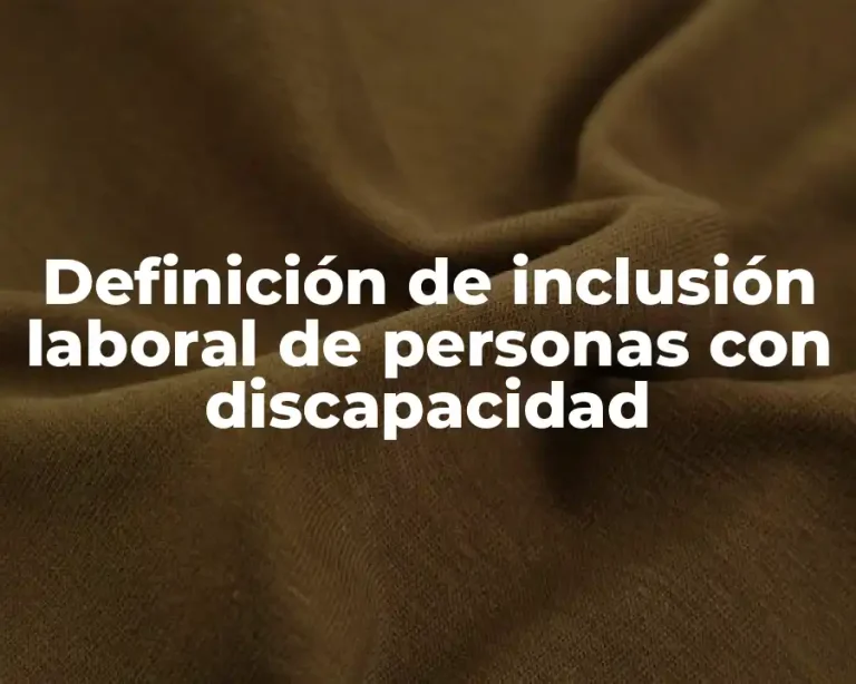 Definición de inclusión laboral de personas con discapacidad