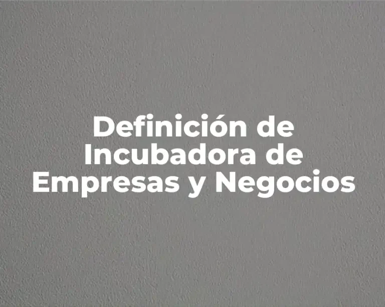 Definición de Incubadora de Empresas y Negocios