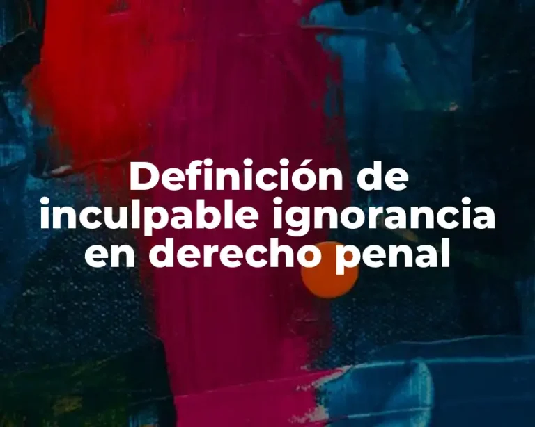 Definición de inculpable ignorancia en derecho penal