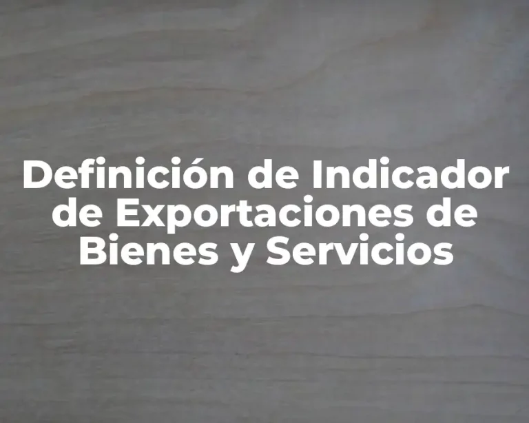Definición de Indicador de Exportaciones de Bienes y Servicios