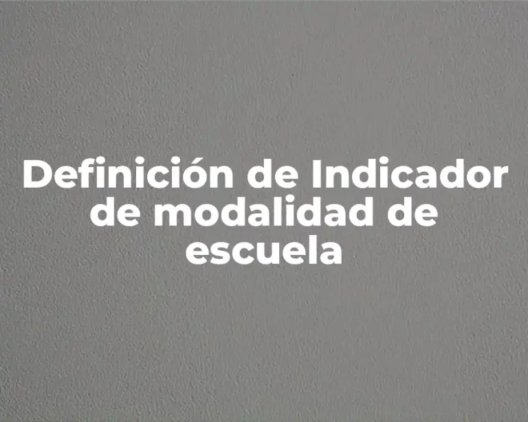 Definición de Indicador de modalidad de escuela
