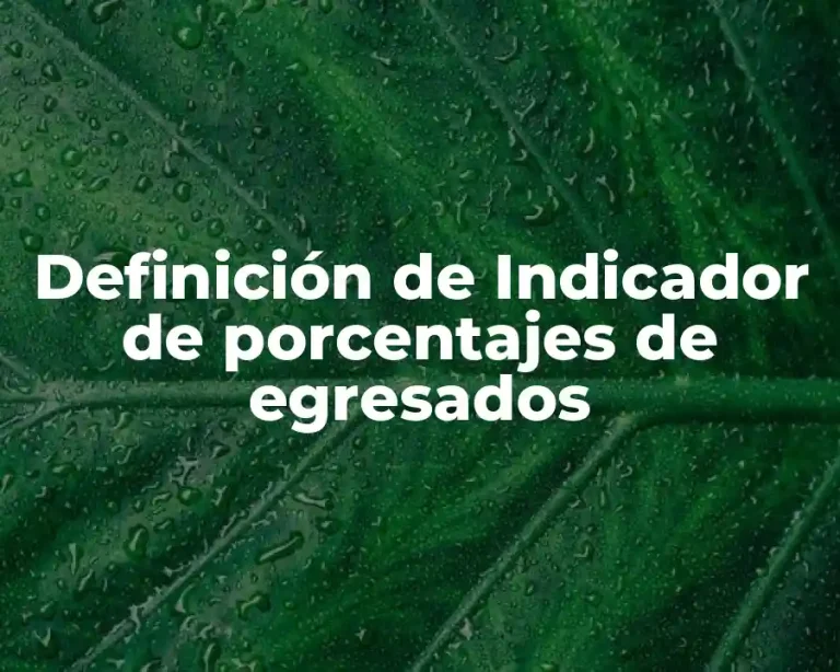 Definición de Indicador de porcentajes de egresados