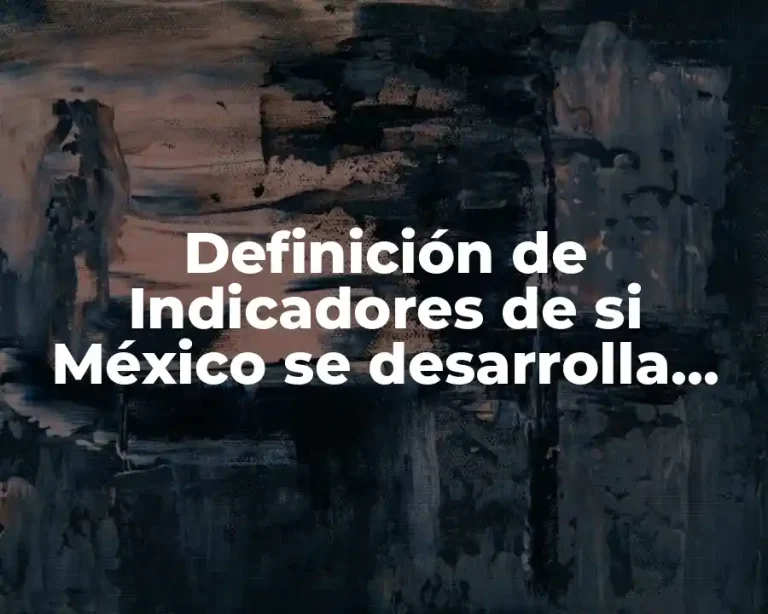 Definición de Indicadores de si México se desarrolla económicamente
