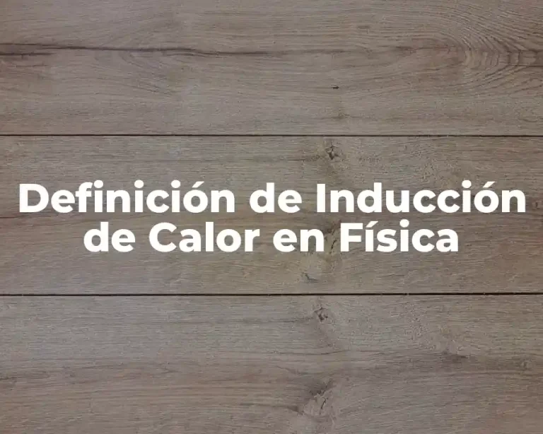 Definición de Inducción de Calor en Física