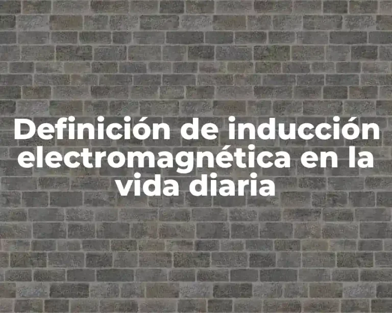 Definición de inducción electromagnética en la vida diaria