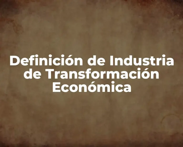 Definición de Industria de Transformación Económica