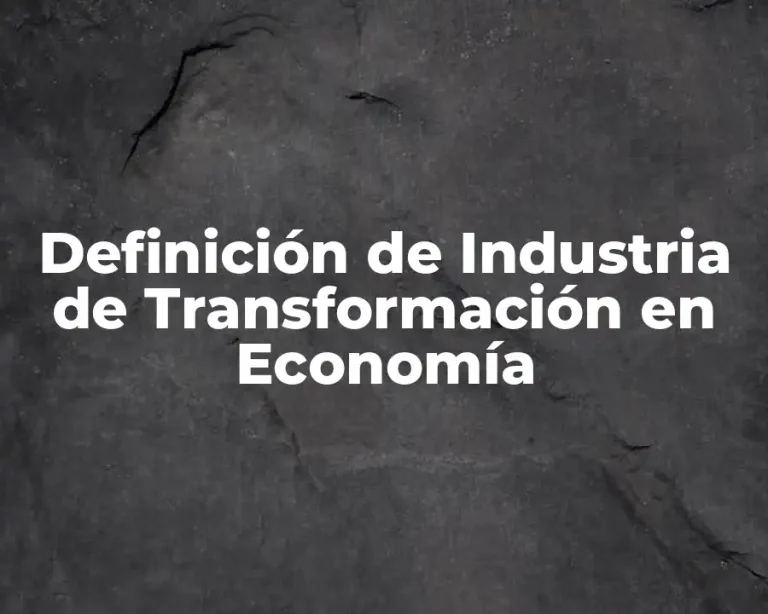 Definición de Industria de Transformación en Economía