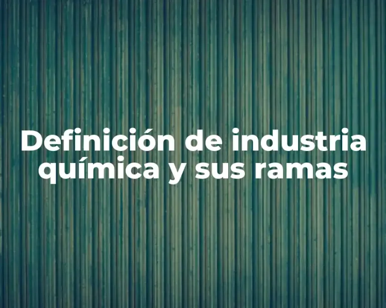 Definición de industria química y sus ramas