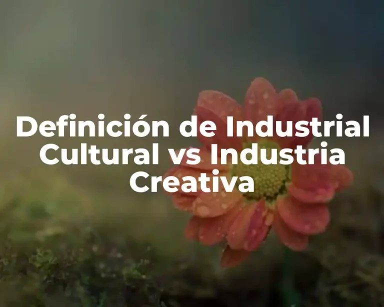 Definición de Industrial Cultural vs Industria Creativa