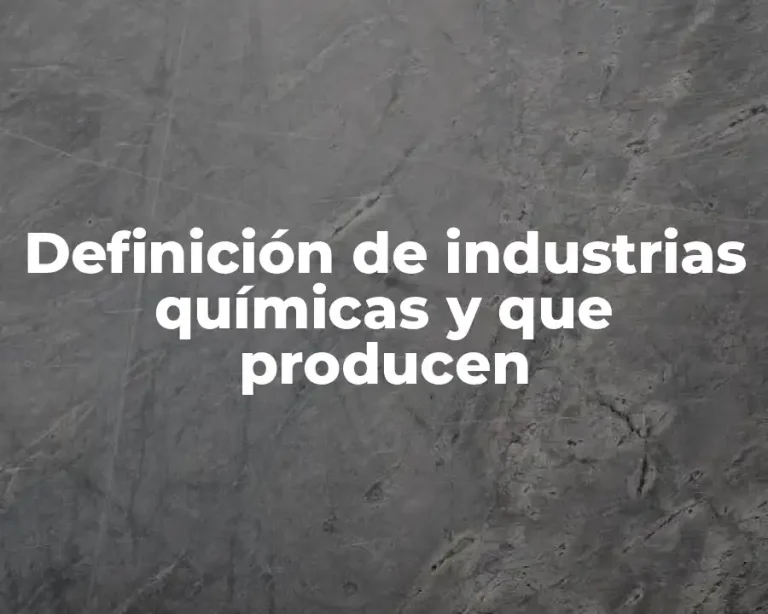 Definición de industrias químicas y que producen