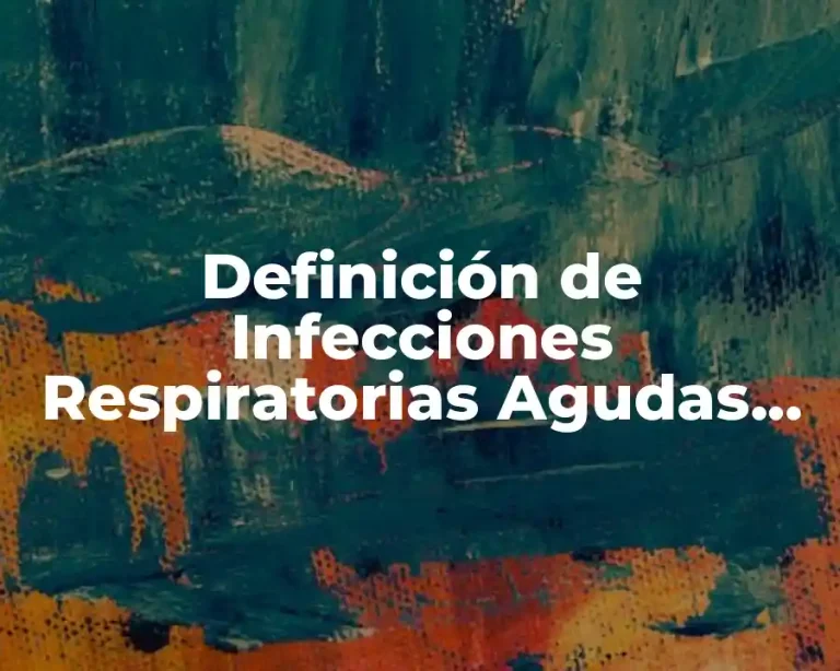 Definición de Infecciones Respiratorias Agudas (OMS)