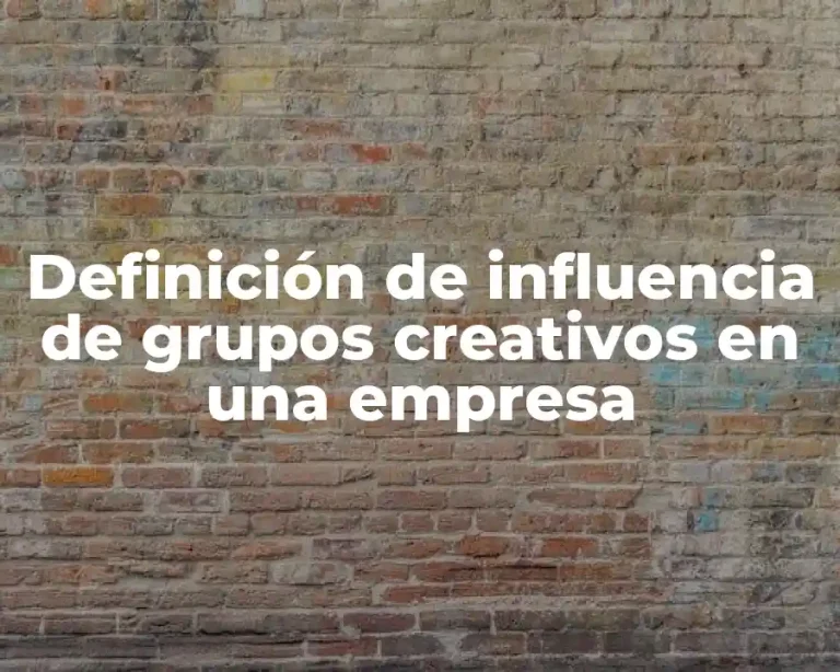 Definición de influencia de grupos creativos en una empresa