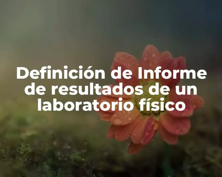 Definición de Informe de resultados de un laboratorio físico