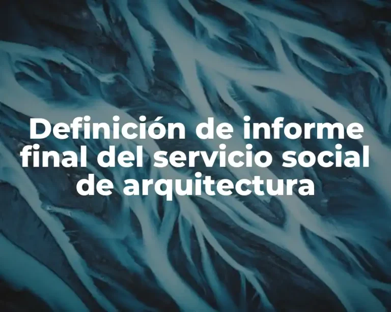 Definición de informe final del servicio social de arquitectura